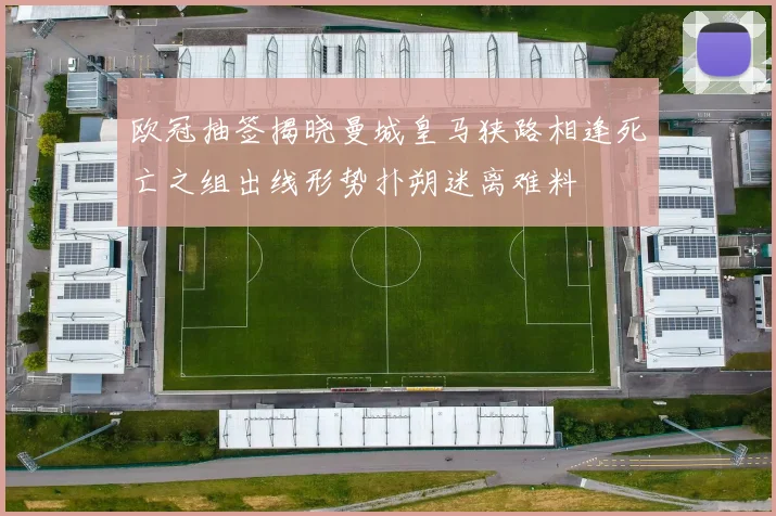 欧冠抽签揭晓曼城皇马狭路相逢死亡之组出线形势扑朔迷离难料