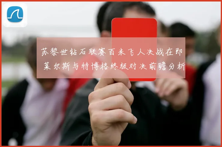 苏黎世钻石联赛百米飞人决战在即 莱尔斯与特博格终极对决前瞻分析