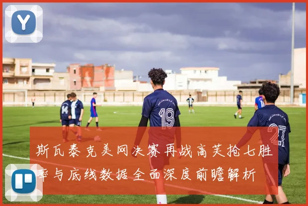 斯瓦泰克美网决赛再战高芙抢七胜率与底线数据全面深度前瞻解析